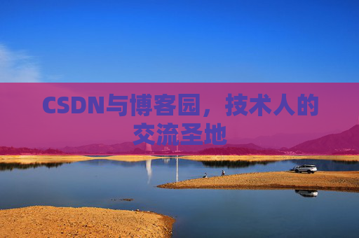 CSDN与博客园，技术人的交流圣地